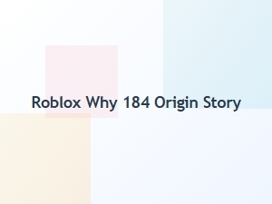 Roblox 184: the Origin Story